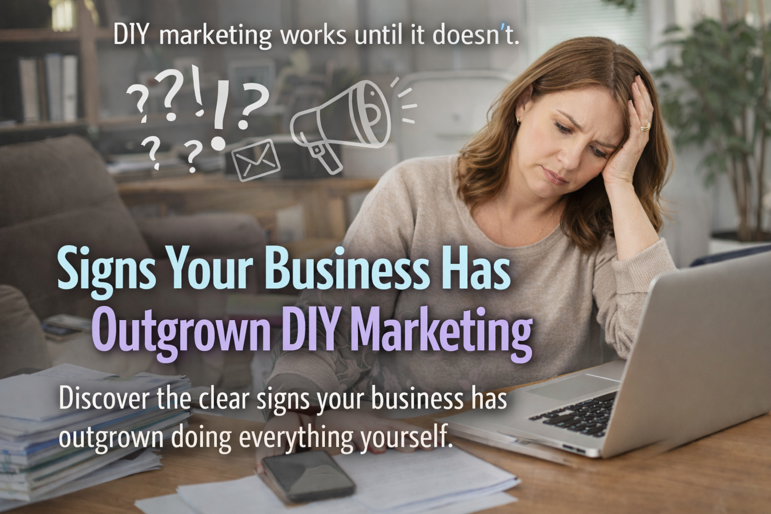 Signs your business has outgrown DIY Marketing