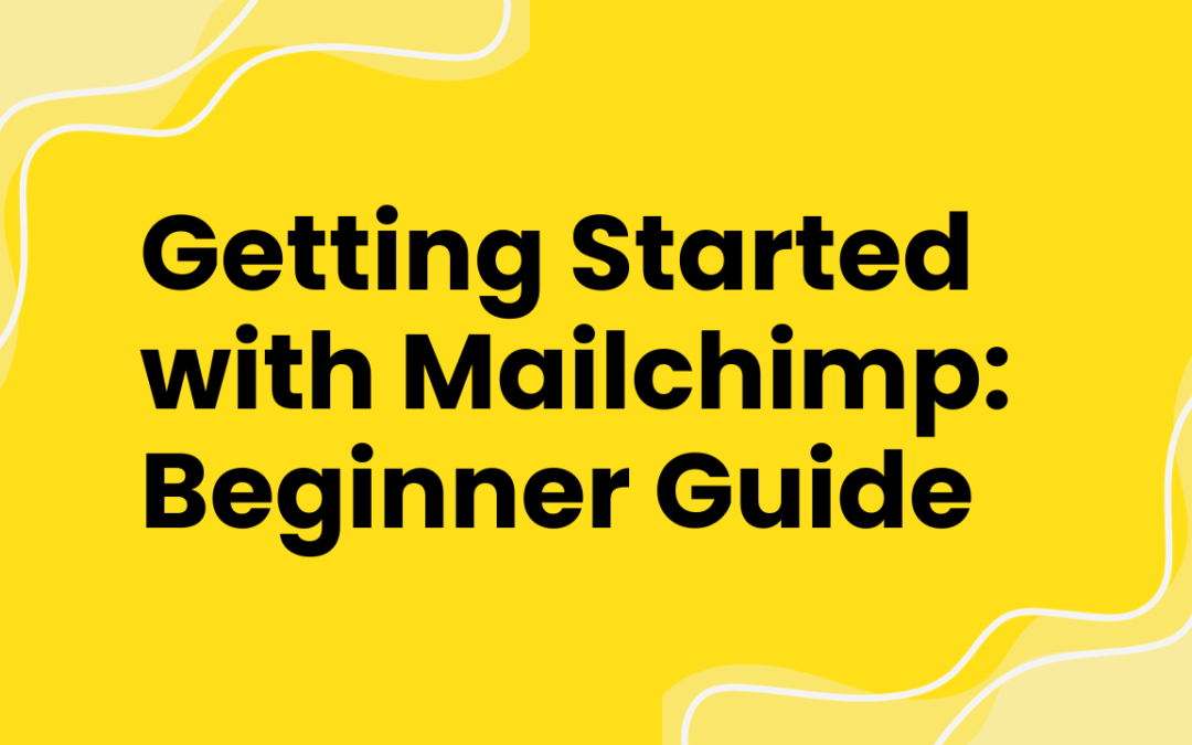 Getting Started with Mailchimp: A Beginner’s Guide