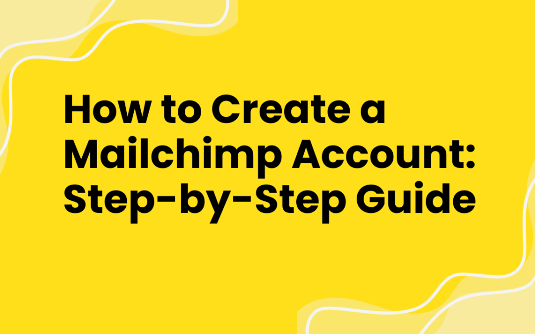 How to Create a Mailchimp Account: Step-by-Step Guide